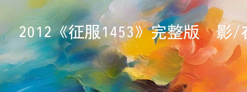 成節的網絡影視資源,2012《征服1453》完整版電影/在線觀看/百度云-美劇天堂